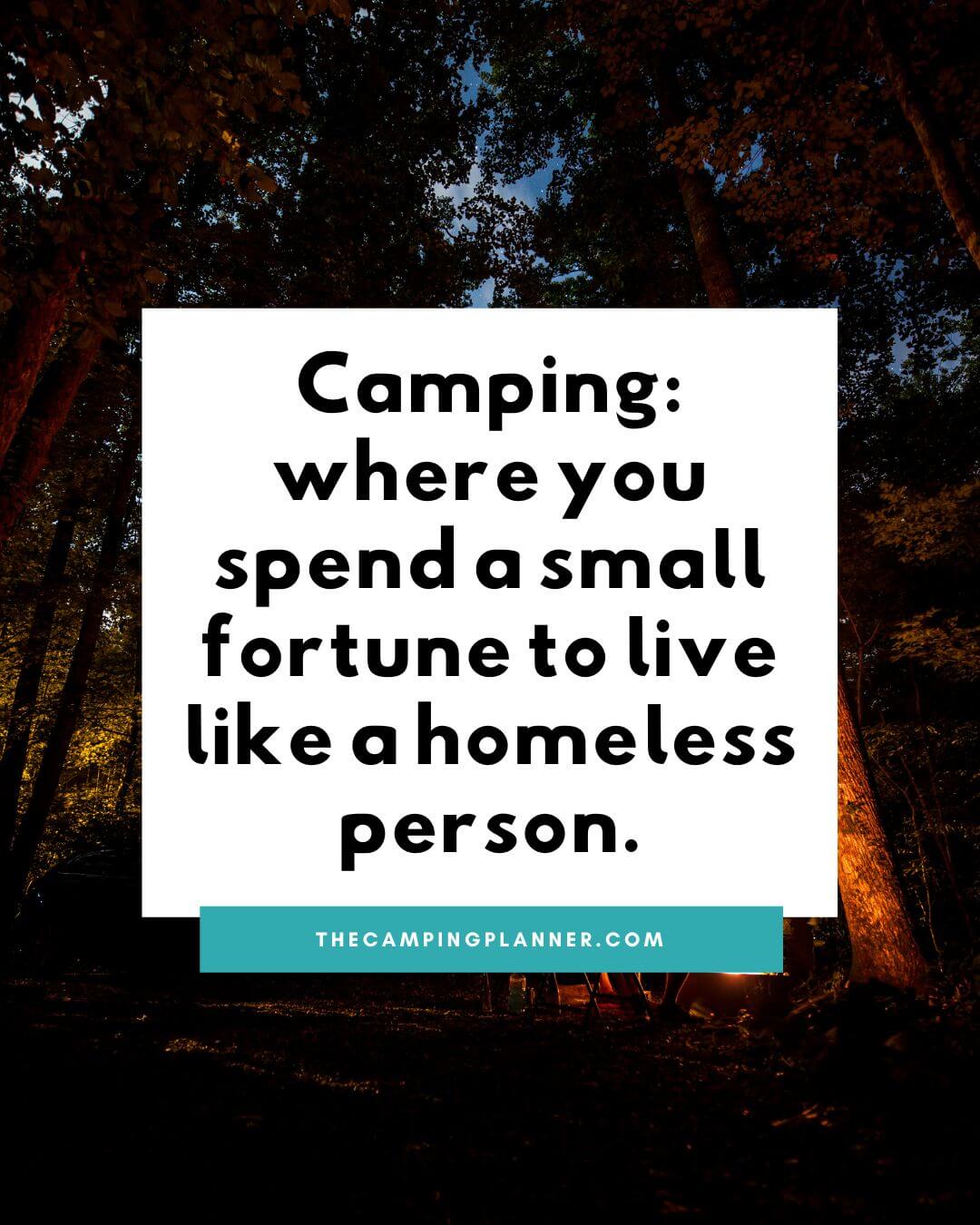 camping: where you spend a small fortune to live like a homeless person.
